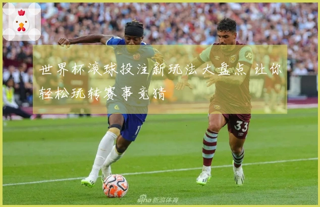 世界杯滚球投注新玩法大盘点 让你轻松玩转赛事竞猜