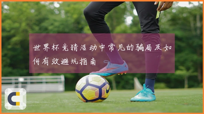 世界杯竞猜活动中常见的骗局及如何有效避坑指南